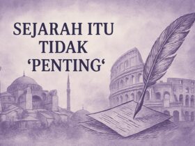 Sejarah Itu "Tidak" Penting